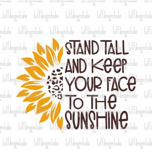May include: A yellow sunflower with a brown center and a brown text overlay that reads "Stand Tall and Keep Your Face to the Sunshine".