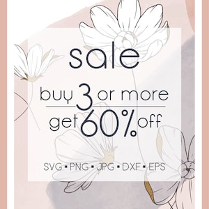 May include: A sale advertisement with a floral background. The text reads "sale buy 3 or more get 60% off SVG PNG JPG DXF EPS".