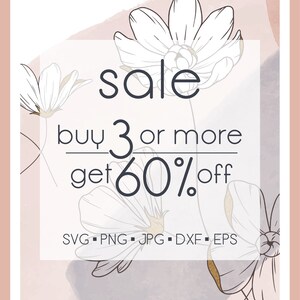 May include: A sale advertisement with a floral background. The text reads "sale buy 3 or more get 60% off SVG PNG JPG DXF EPS".