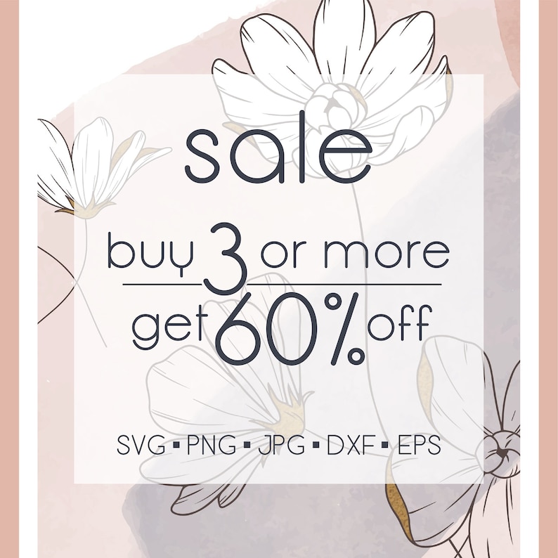 May include: A sale advertisement with a floral background. The text reads "sale buy 3 or more get 60% off SVG PNG JPG DXF EPS".