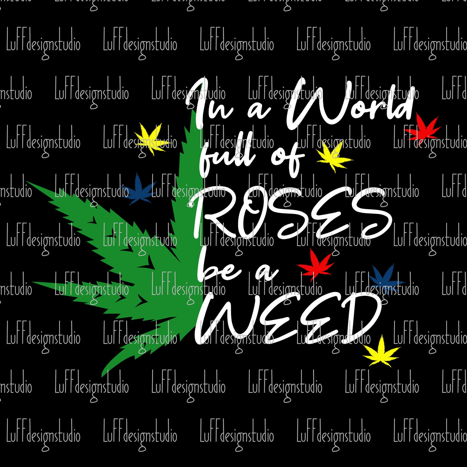 In A World Full of Roses Be A Weed SVG Marijuana Funny Etsy