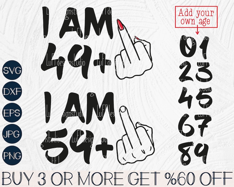 May include: Black and white graphic design with the text "I AM 49+ I AM 59+" and a middle finger hand gesture. The design also includes a set of numbers 01, 23, 45, 67, 89. The text "Add your own age" is above the numbers. The text "BUY 3 OR MORE GET %60 OFF" is at the bottom of the design.