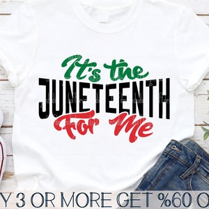 May include: White t-shirt with the text "It's the Juneteenth For Me" in green, black, and red. The shirt is paired with blue denim jeans. The image also includes SVG, DXF, EPS, JPG, and PNG file type icons.