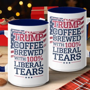 Trump Coffee Brewed With 100 Percent Liberal Tears Mug, Patriotic Conservative Mug, Funny Political Humor Gift
