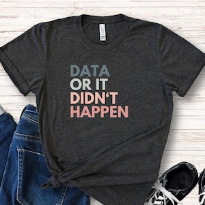 Data or it Didn't Happen, Funny ABA Shirt, Behavior Analyst, ABA Therapy, Behavior Interventionist, Psychology, Special Ed, Therapist Shirt