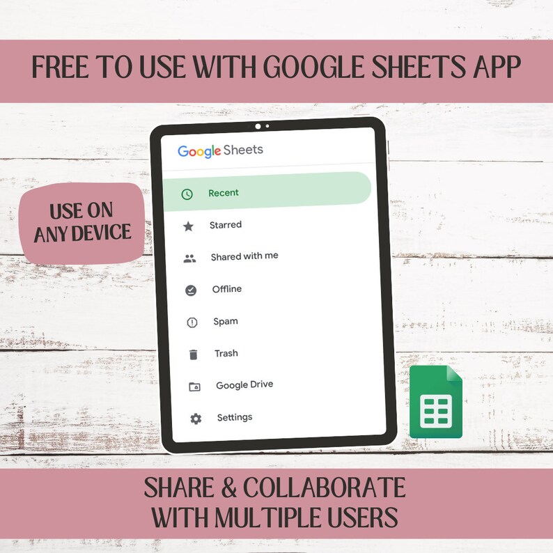 May include: A screenshot of the Google Sheets app on a tablet device. The app's menu is visible, showing options like "Recent", "Starred", "Shared with me", "Offline", "Spam", "Trash", "Google Drive", and "Settings". The text "FREE TO USE WITH GOOGLE SHEETS APP" is at the top of the image, and the text "USE ON ANY DEVICE" is in a pink box at the left. The text "SHARE & COLLABORATE WITH MULTIPLE USERS" is at the bottom of the image.