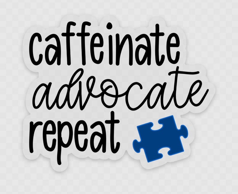 May include: Black and white text on a white background that reads "caffeinate advocate repeat" with a blue puzzle piece to the right of the text.