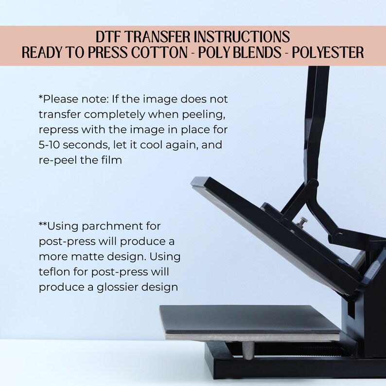 May include: A black heat press machine with a flat, rectangular surface. The machine is open and the surface is angled upwards. The text "DTF TRANSFER INSTRUCTIONS READY TO PRESS COTTON - POLY BLENDS - POLYESTER" is at the top of the image. The text "*Please note: If the image does not transfer completely when peeling, repress with the image in place for 5-10 seconds, let it cool again, and re-peel the film" is on the left side of the image. The text "**Using parchment for post-press will produce a more matte design. Using teflon for post-press will produce a glossier design" is also on the left side of the image.