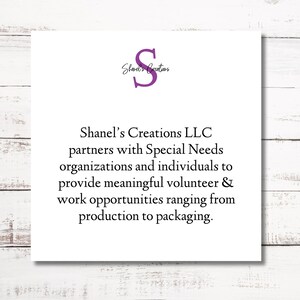 May include: A white card with purple text that reads "Shanel's Creations" and a purple letter "S" in a circle. The text below reads "Shanel's Creations LLC partners with Special Needs organizations and individuals to provide meaningful volunteer & work opportunities ranging from production to packaging."