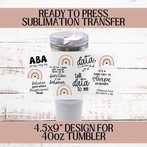May include: A white 40oz tumbler with a sublimation transfer design featuring rainbow graphics and text that says "ABA all day every day", "It's all fun & games until someone figures out the function of your behavior", "data or it didn't happen", "talk data to me", "It's a good day to shape behaviors", and "changing lives one session at a time".