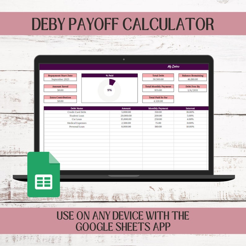 May include: A laptop screen displaying a Google Sheets spreadsheet with a debt payoff calculator. The spreadsheet includes fields for debt name, amount, monthly payment, and interest. The spreadsheet also includes a pie chart showing the percentage of debt paid off. The text "DEBY PAYOFF CALCULATOR" is at the top of the spreadsheet. The text "USE ON ANY DEVICE WITH THE GOOGLE SHEETS APP" is at the bottom of the spreadsheet.