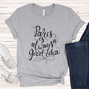 Paris is always a good idea Shirt, I’d Rather Be in Paris, Travel Enthusiast, Paris Tee, Travel to France, Vacation Shirt, Girls Trip