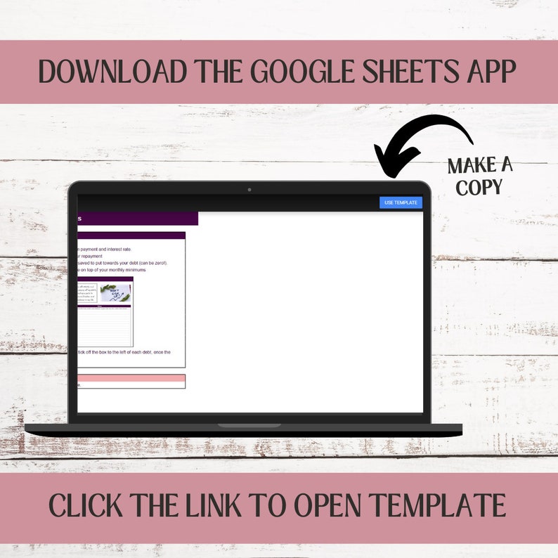 May include: A laptop computer screen displaying a Google Sheets spreadsheet template with the text "USE TEMPLATE" in a blue button. The screen is surrounded by a black frame and the laptop is on a white wooden surface. The text "DOWNLOAD THE GOOGLE SHEETS APP" is in a white box with a pink background at the top of the image. An arrow pointing down is next to the text "MAKE A COPY" in a white box with a pink background.