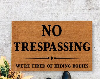 No Trespassing, We' re Tired of Hidding Bodies | Housewarming Gift | Closing Gift | Welcome Doormat | Front Doormat | Monogram Rug - 328