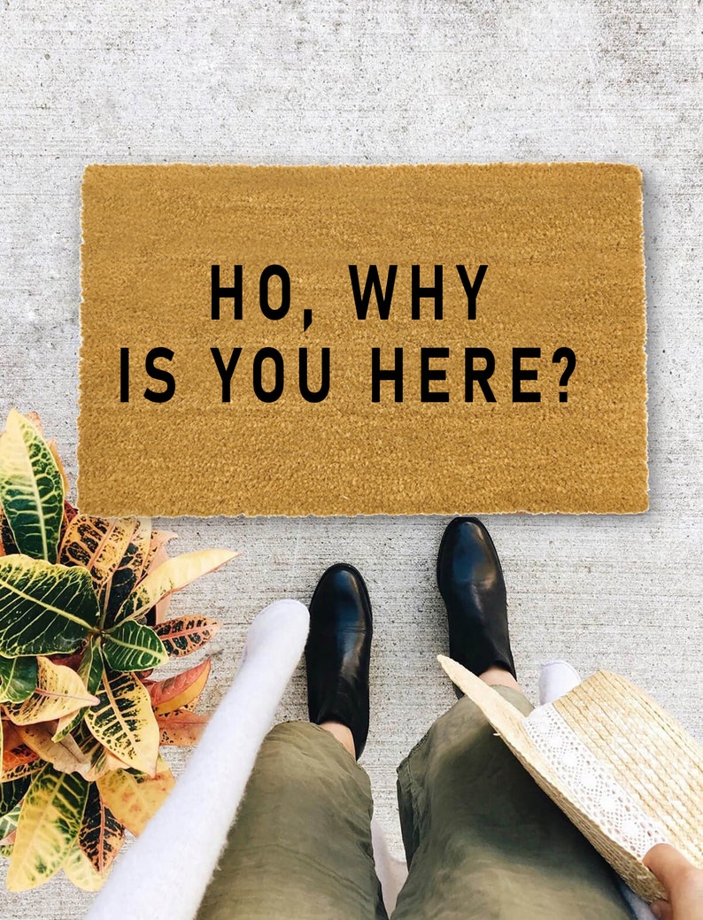 Ho, Why is you Here?., Closing Gift, Funny Door mat, New home gift, Wedding gift - 6 