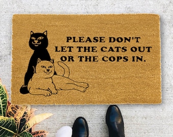 Don't Let The Cats Out Or The Cops In | Funny Doormat | Go Away Funny Doormat | Welcome Mat | Funny Door Mat | Funny Gift | Home Doormat 116