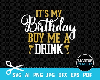 Its My Birthday SVG, Buy Me A Drink, Buy Me A Drink Svg, Its My Birthday, Happy Birthday Svg, Birthday Gift, Birthday Shirt, Birthday Svg