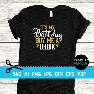 Its My Birthday SVG, Buy Me A Drink, Buy Me A Drink Svg, Its My Birthday, Happy Birthday Svg, Birthday Gift, Birthday Shirt, Birthday Svg
