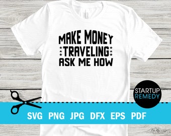 Make Money Traveling Ask Me How Entrepreneur Svg, Hustle Svg, Ambitious Svg, SVG Cut Files for Cricut, Svg for Shirts, Business SVG, Ceo SVG