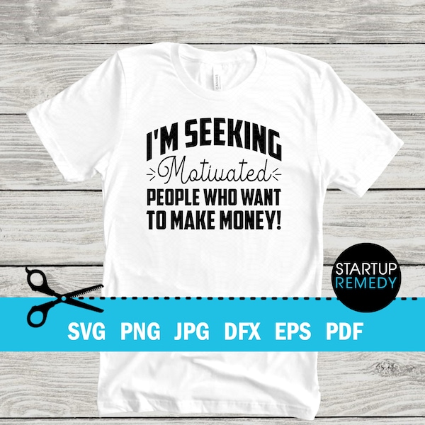 I'm Seeking Motivated People Who Want To Make Money, Entrepreneur Svg, Hustle Svg, Ambitious Svg, SVG Cut Files for Cricut, Svg for Shirts