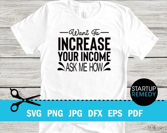 Want To Increase Your Income Ask Me How, Entrepreneur Svg, Hustle Svg, Ambitious Svg, SVG Cut Files for Cricut, Svg for Shirts, Business SVG