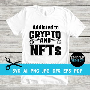 NFT Svg, Addicted to Crypto And NFTs, Nft Shirt, Nft Prints, Nft Gift, NFT Mug, Svg Files for Cricut, Png Files, Nft Template, Nft Download