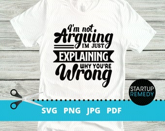 Sarcastic SVG, I'm Not Arguing I'm Just Explaining Why I'm Wrong, Funny PNG, Sarcastic Sayings,  Sarcasm Png, Sarcastic Quote, JPG, pdf file