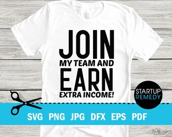 Join My Team and Earn Extra Income, Entrepreneur Svg, Hustle Svg, Ambitious Svg, SVG Cut Files for Cricut, Svg for Shirts, Business SVG