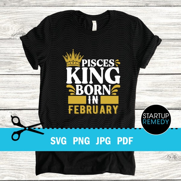 Pisces SVG,  February Birthday, King Svg, Zodiac Svg, Zodiac Signs Svg, This King Was Born, Its My Birthday Svg,Birthday Gifts, King T-Shirt