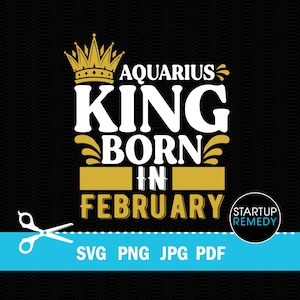 Aquarius SVG,  February Birthday, King Svg, Zodiac Svg,Zodiac Signs Svg, This King Was Born, Its My Birthday Svg,Birthday Gifts,King T-Shirt