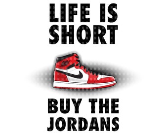 Life is short BUY THE JORDANS