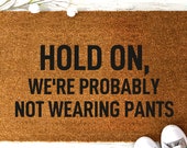 HOLD ON we 39 re Probably Not Wearing Pants - Front Porch - Housewarming Gift - Spring Decor - Handpainted Cute Funny Quotes Doormat