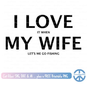 May include: Black and white text graphic that reads "I love it when my wife lets me go fishing".