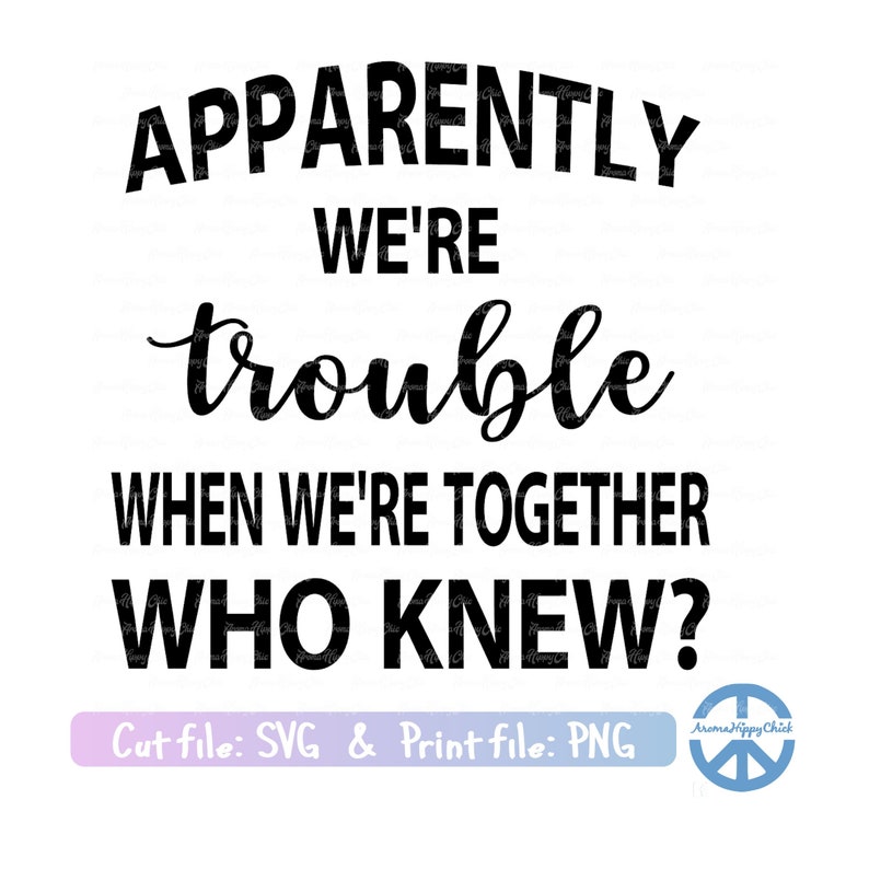 Apparently We're Trouble When We're Together Who Knew? Digital Files