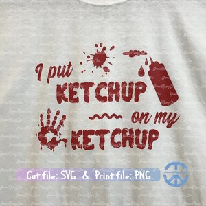 I Put Ketchup On My Ketchup SVG, PNG Digital File