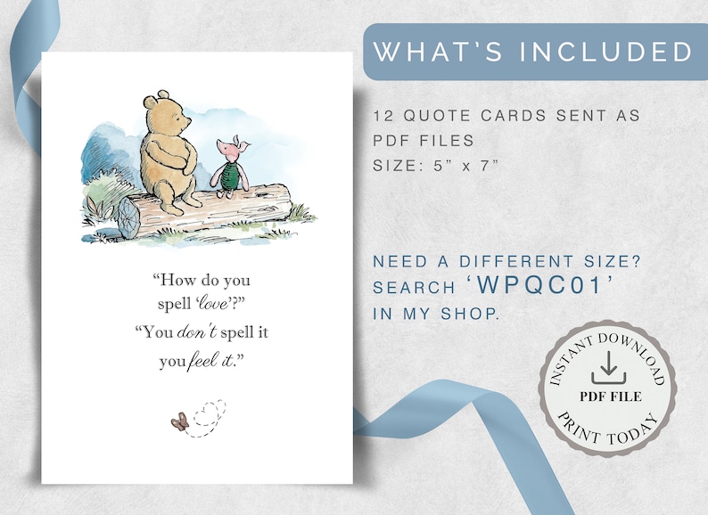 May include: A print featuring Winnie the Pooh and Piglet on a log, with the quote "How do you spell 'love'? You don't spell it, you feel it." The card is 5" x 7" and includes 12 quote cards as PDF files.