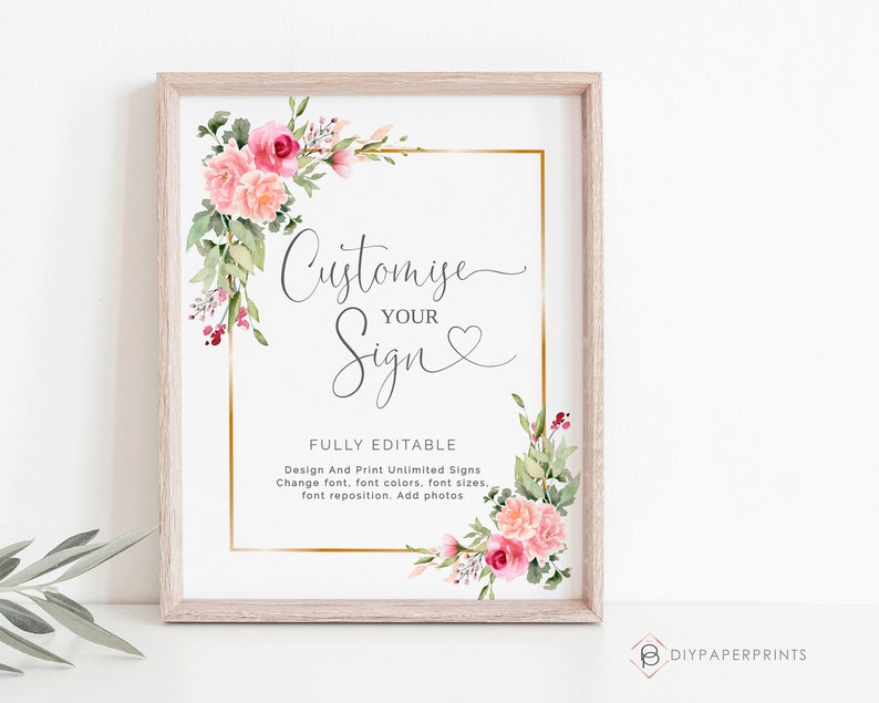 May include: A printable sign with a floral design and gold accents. The text on the sign reads "Customise Your Sign" and "Fully Editable". Design and print unlimited signs, change font, font colors, font sizes, font reposition, add photos.