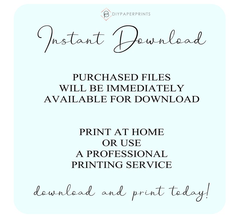 May include: A light blue square graphic with the text "Instant Download" in elegant script. The text below states that purchased files are immediately available for download, and can be printed at home or by a professional service. The bottom text reads "download and print today!"