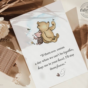 May include: A white printable template with a watercolor illustration of Winnie the Pooh and Piglet. The text reads, "If there ever comes a day when we can't be together, keep me in your heart, I'll stay there forever."