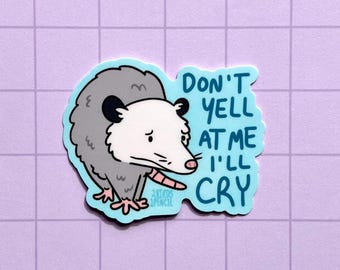 Don't yell at me I'll cry possum vinyl sticker