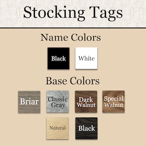 May include: Stocking tags with name and base color options. Name colors include black and white. Base colors include briar, classic gray, dark walnut, special walnut, natural, and black.