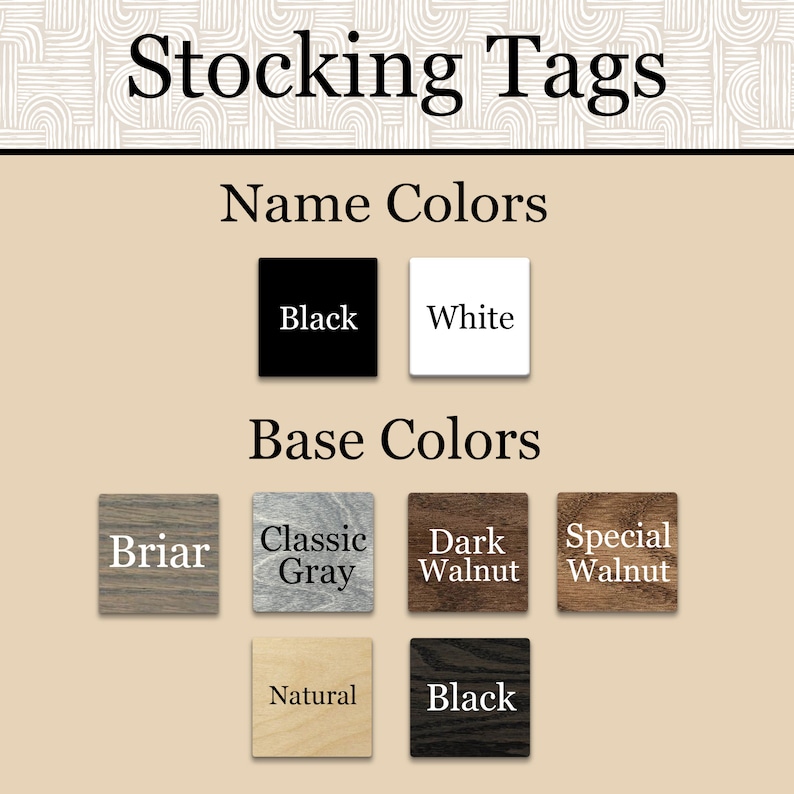 May include: Stocking tags with name and base color options. Name colors include black and white. Base colors include briar, classic gray, dark walnut, special walnut, natural, and black.