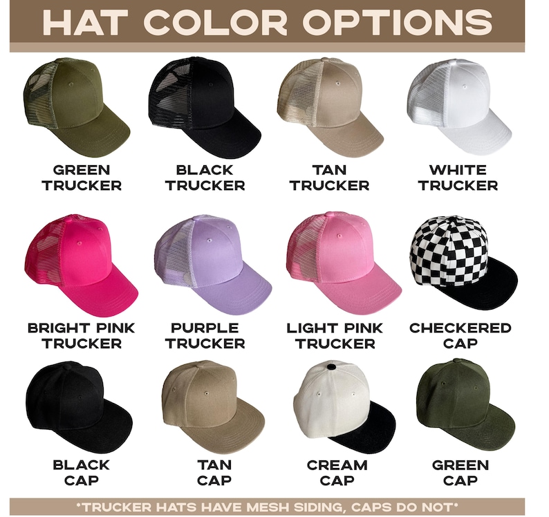 May include: A chart showing different hat color options. The chart includes trucker hats in green, black, tan, white, bright pink, purple, and light pink. It also includes a checkered cap, a black cap, a tan cap, a cream cap, and a green cap. The text at the bottom of the chart reads "Trucker hats have mesh siding, caps do not."
