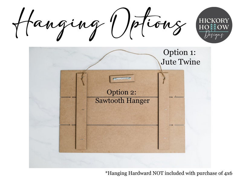 May include: The back of a wooden sign with two hanging options: jute twine and a sawtooth hanger. The text "Hanging Options" is written at the top of the sign. The text "Option 1: Jute Twine" and "Option 2: Sawtooth Hanger" is written on the sign. The text "*Hanging Hardware NOT included with purchase of 4x6" is written at the bottom of the sign.
