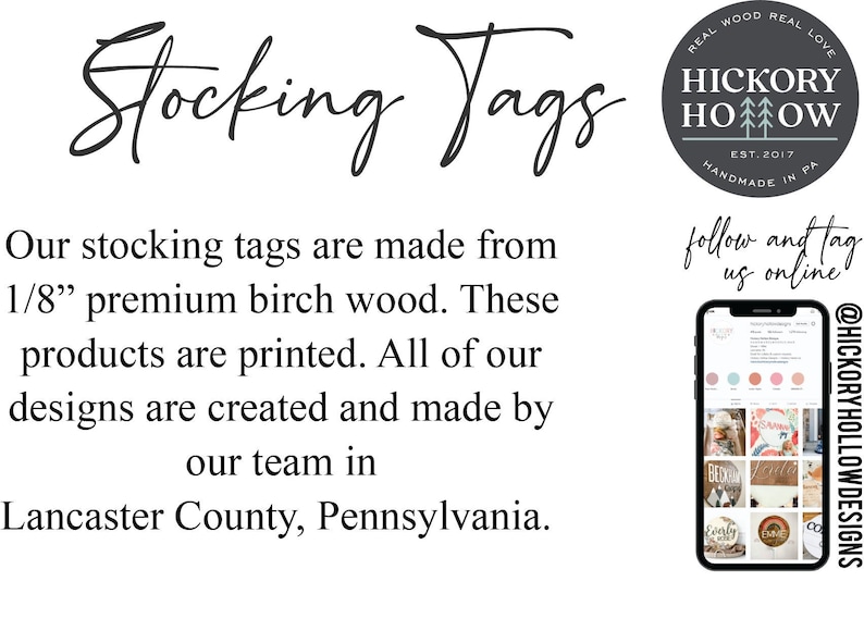 May include: Stocking tags made from 1/8 inch premium birch wood. The tags are printed with various designs. The text "Hickory Hollow" is displayed on a round, gray label with a tree graphic. The text "Real Wood Real Love" is displayed in a circle around the label. The text "Est. 2017" and "Handmade in PA" are displayed below the label. The text "follow and tag us online" is displayed in white text on a black background. The text "@HickoryHollowDesigns" is displayed vertically on the right side of the image.