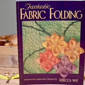 Fantastic Fabric Folding: Innovative Quilting Projects by Rebecca Wat, Vintage Book, Stars, Diamonds, Flowers, Roses, Pinwheels, Kimonos...
