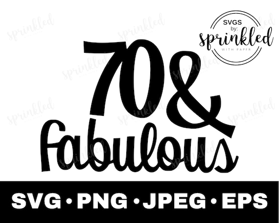 70 And Fabulous Svg 70th Birthday Svg 70th Svg Commercial Etsy