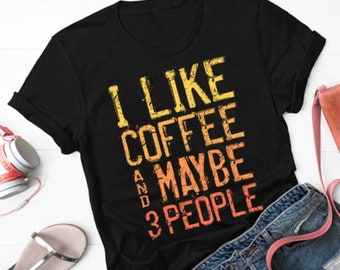 I Like Coffee And Maybe Three People - Funny Coffee Lover T-Shirt, Introvert Humor Tee, Sarcastic Gift Shirt, Unisex T-Shirt