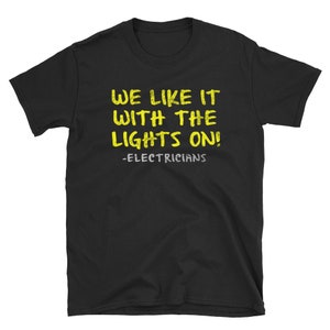 We Like It With The Lights On, Funny Electrician T-Shirt Gift, Short-Sleeve Unisex T-Shirt