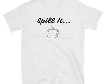 Spill The Tea T-Shirt – Funny and Witty Tee for Tea Lovers and Gossip Enthusiasts Unisex T-Shirt, Tank Top, Sweatshirt, Hoodie